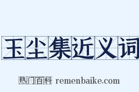 玉尘集近义词是什么意思的图片